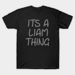 IT'S A LIAM THING Funny Birthday Men Name Gift Idea T-Shirt